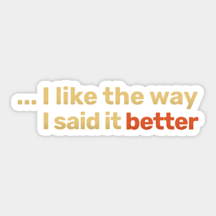 I like the way I said it better Sticker